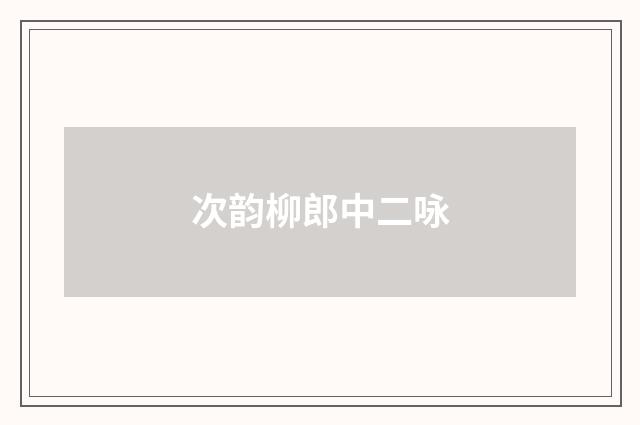 次韵柳郎中二咏