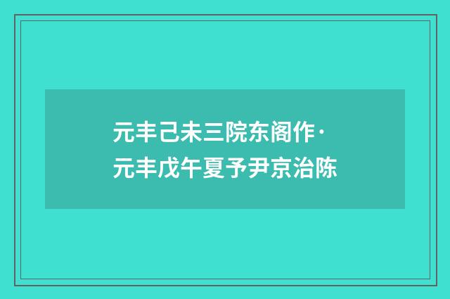 元丰己未三院东阁作·元丰戊午夏予尹京治陈