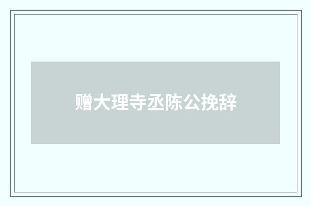 赠大理寺丞陈公挽辞