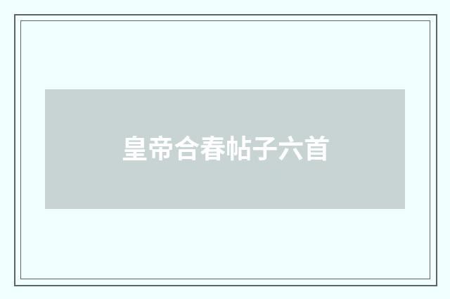 皇帝合春帖子六首