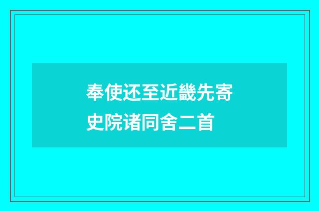 奉使还至近畿先寄史院诸同舍二首