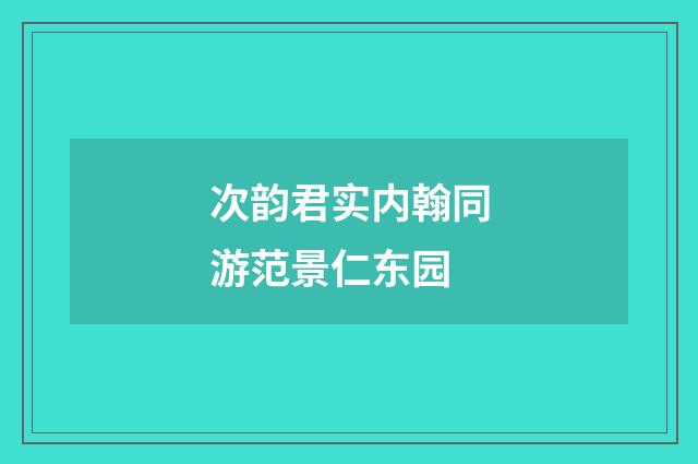 次韵君实内翰同游范景仁东园