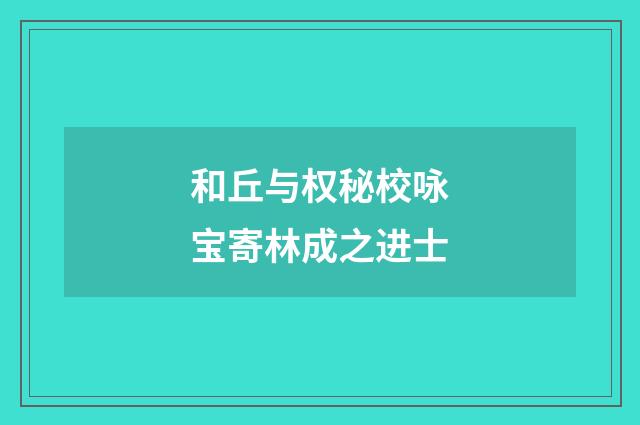 和丘与权秘校咏宝寄林成之进士