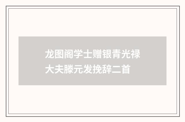 龙图阁学士赠银青光禄大夫滕元发挽辞二首