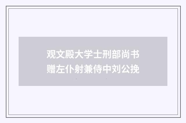 观文殿大学士刑部尚书赠左仆射兼侍中刘公挽