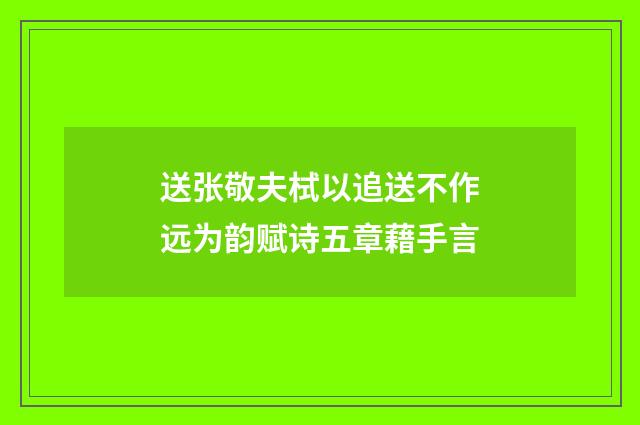 送张敬夫栻以追送不作远为韵赋诗五章藉手言