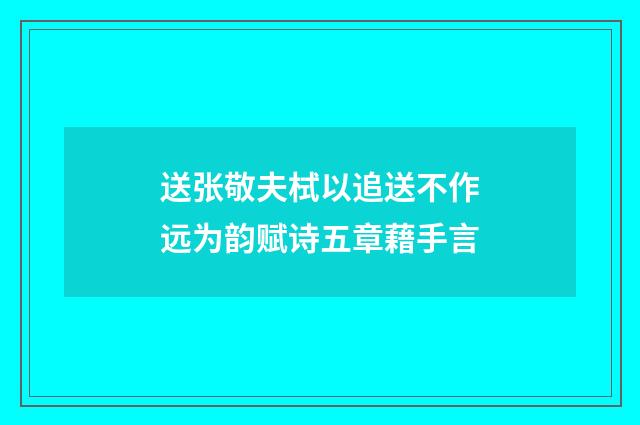 送张敬夫栻以追送不作远为韵赋诗五章藉手言