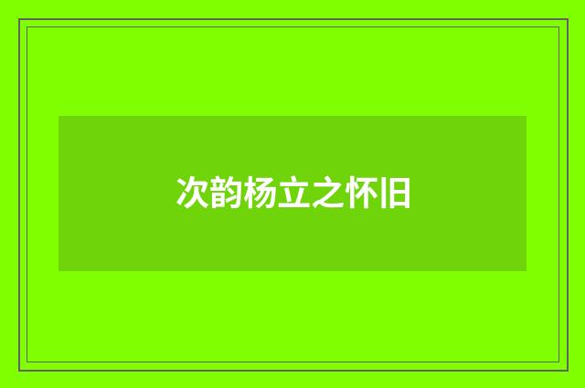 次韵杨立之怀旧