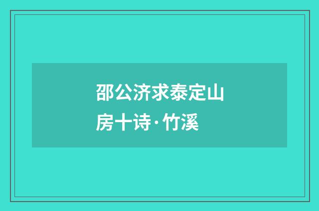 邵公济求泰定山房十诗·竹溪