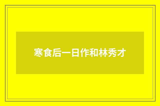 寒食后一日作和林秀才