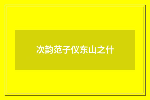 次韵范子仪东山之什