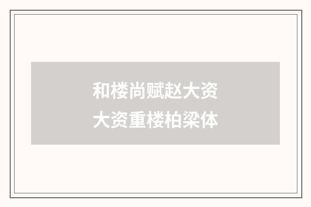 和楼尚赋赵大资大资重楼柏梁体