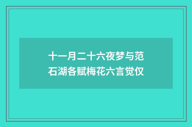 十一月二十六夜梦与范石湖各赋梅花六言觉仅