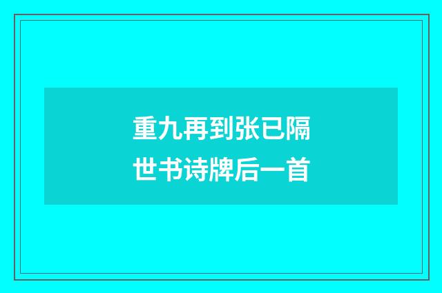 重九再到张已隔世书诗牌后一首