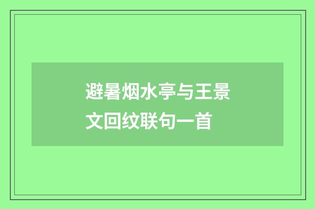 避暑烟水亭与王景文回纹联句一首
