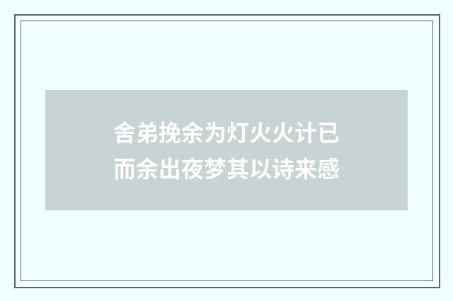 舍弟挽余为灯火火计已而余出夜梦其以诗来感