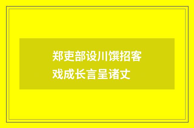 郑吏部设川馔招客戏成长言呈诸丈
