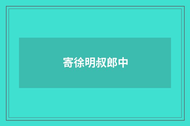 寄徐明叔郎中