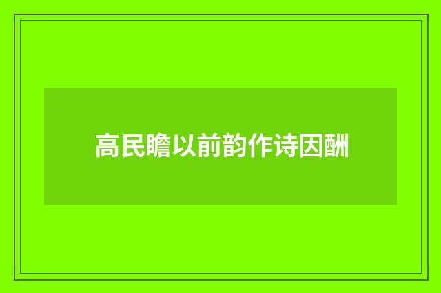 高民瞻以前韵作诗因酬