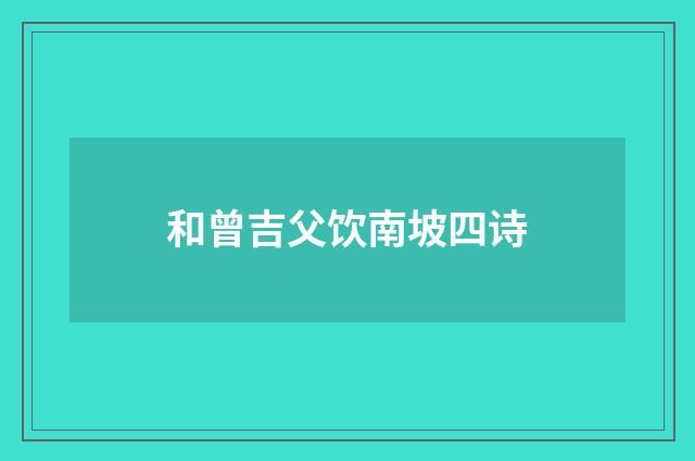 和曾吉父饮南坡四诗