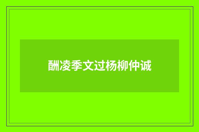 酬凌季文过杨柳仲诚