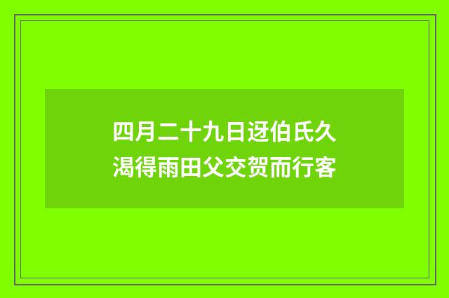 四月二十九日迓伯氏久渴得雨田父交贺而行客