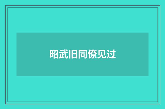 昭武旧同僚见过