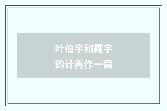 叶伯宇和霞字韵计再作一篇