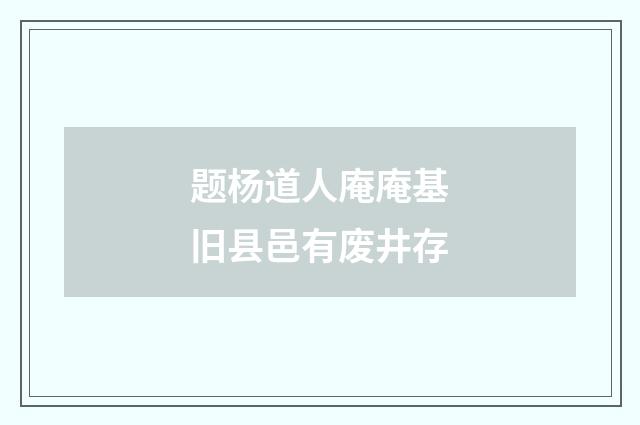 题杨道人庵庵基旧县邑有废井存