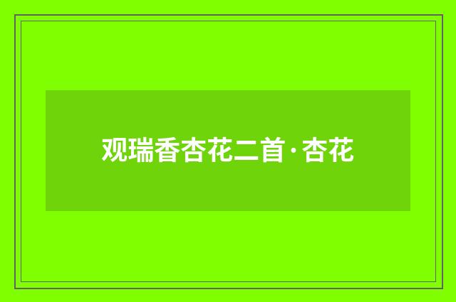 观瑞香杏花二首·杏花