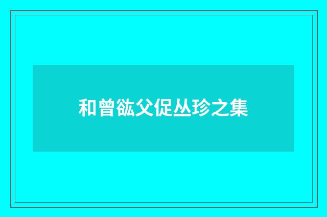 和曾谹父促丛珍之集