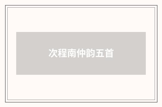 次程南仲韵五首