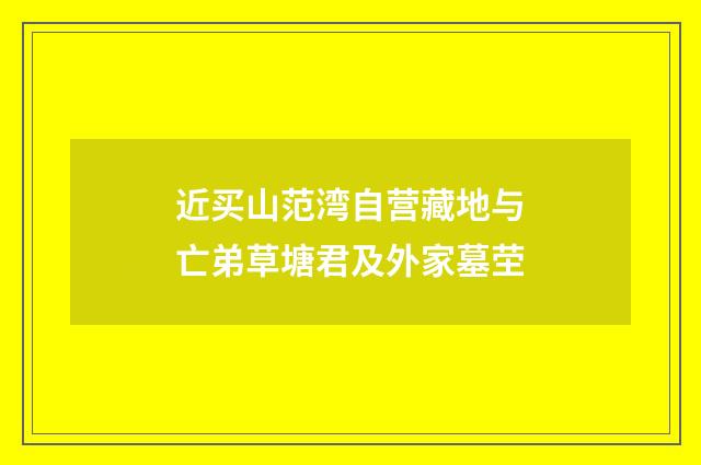 近买山范湾自营藏地与亡弟草塘君及外家墓茔