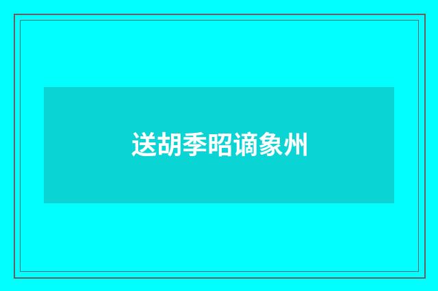 送胡季昭谪象州