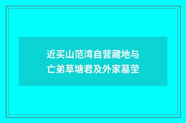 近买山范湾自营藏地与亡弟草塘君及外家墓茔
