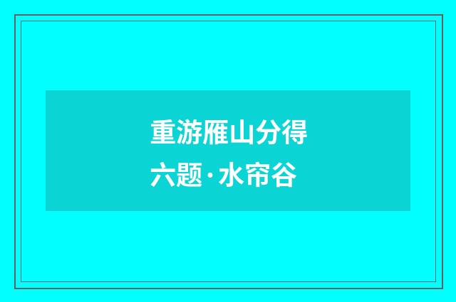 重游雁山分得六题·水帘谷