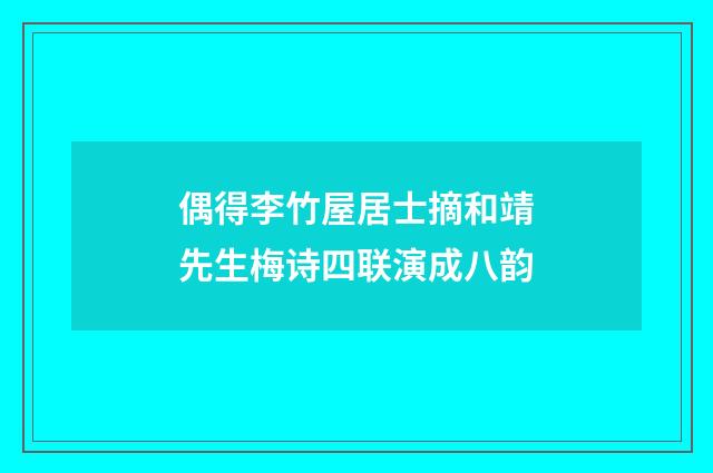 偶得李竹屋居士摘和靖先生梅诗四联演成八韵
