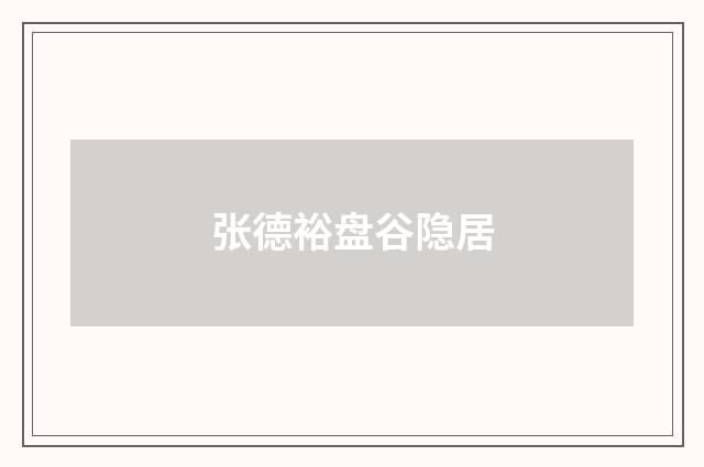 张德裕盘谷隐居