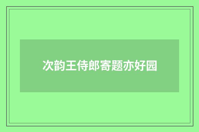 次韵王侍郎寄题亦好园