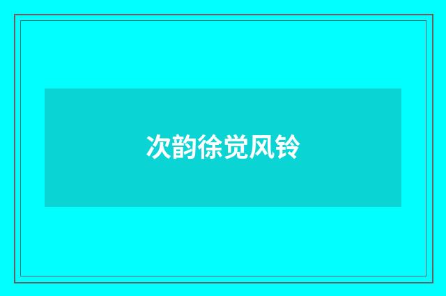 次韵徐觉风铃