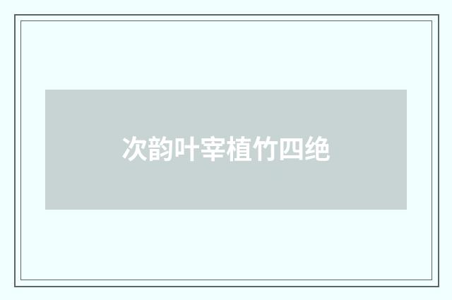 次韵叶宰植竹四绝
