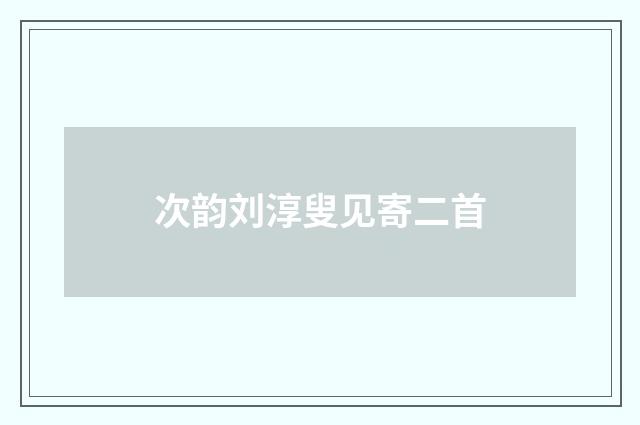 次韵刘淳叟见寄二首