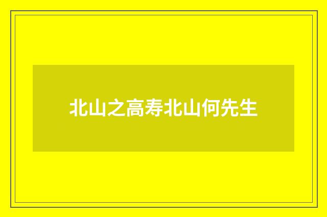 北山之高寿北山何先生