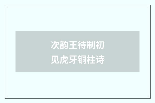 次韵王待制初见虎牙铜柱诗