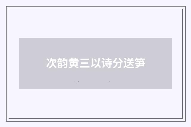 次韵黄三以诗分送笋