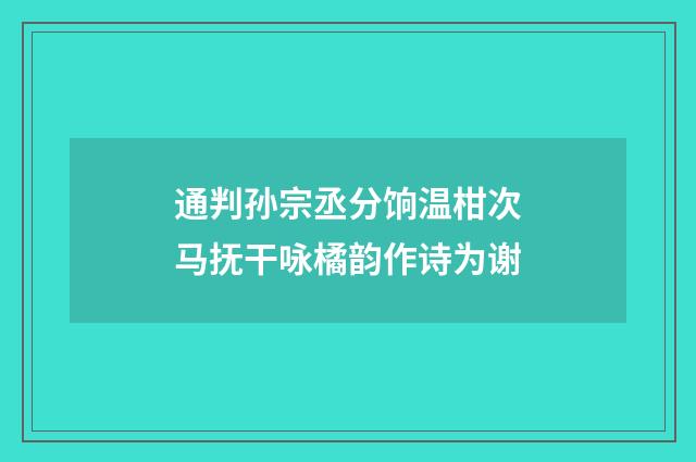 通判孙宗丞分饷温柑次马抚干咏橘韵作诗为谢