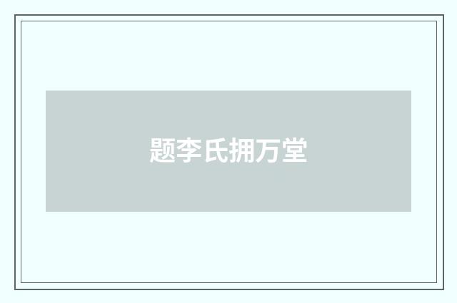 题李氏拥万堂