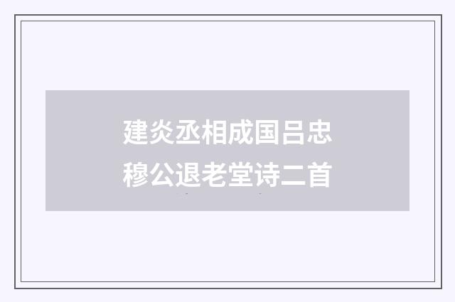 建炎丞相成国吕忠穆公退老堂诗二首