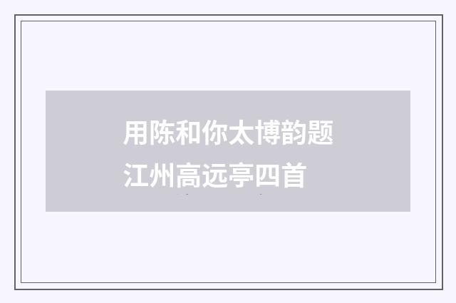 用陈和你太博韵题江州高远亭四首