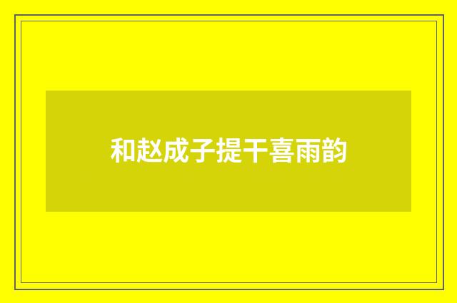 和赵成子提干喜雨韵
